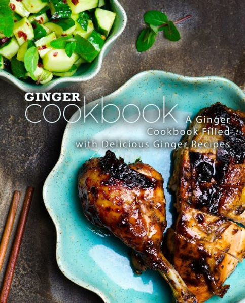 Ginger Cookbook: A Ginger Cookbook Filled with Delicious Ginger Recipes