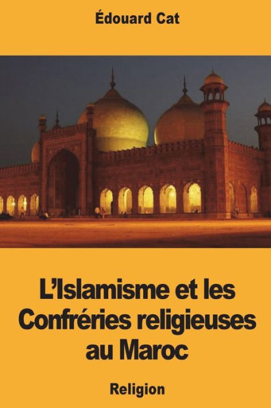 L'Islamisme Et Les Confréries Religieuses Au Maroc