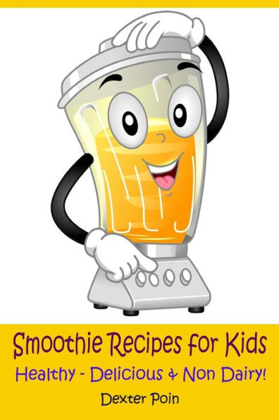 Smoothie Recipes For Kids : Healthy - Delicious - And Non Dairy!