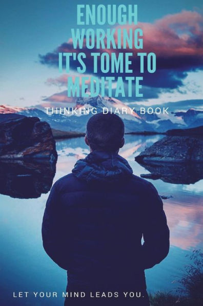 Thinking Diary Book : Enough Working! It's Time To Meditate!