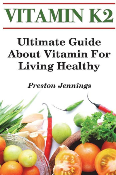 Vitamin K2 : Ultimate Guide About Vitamin For Living Healthy