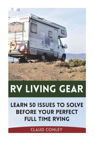 Rv Living Gear : Learn 50 Issues To Solve Before Your Perfect Full Time Rving