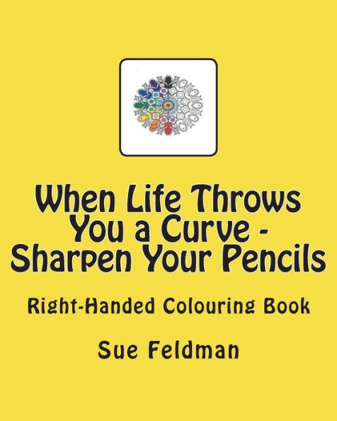 When Life Throws You A Curve - Sharpen Your Pencils : Right-Handed Colouring Book