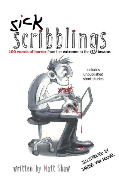 Sick Scribblings : 100 Word Horror Stories From The Extreme To The Insane
