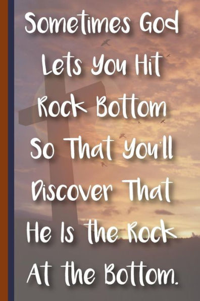 Sometimes God Lets You Hit Rock Bottom So That You'Ll Discover That He Is The Rock At The Bottom : New Christian Gift, Bible Verse Notes, Prayer Notes And Christian Notes