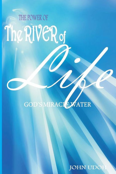The Power Of The River Of Life : God's Miracles Water