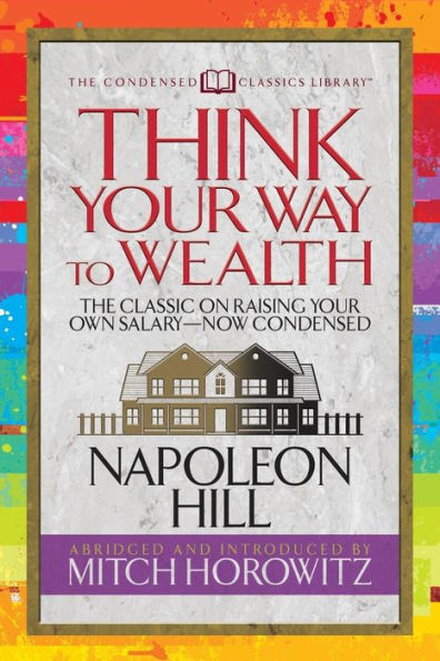 Think Your Way To Wealth (Condensed Classics) : The Master Plan To Wealth And Success From The Author Of Think And Grow Rich