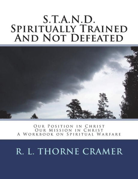 S. T. A. N. D. Spiritually Trained And Not Defeated : Our Position In Christ, Our Mission In Christ: A Workbook On Spiritual Warfare