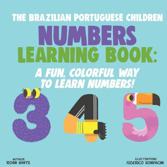 The Brazilian Portuguese Children Numbers Learning Book : A Fun, Colorful Way To Learn Numbers!