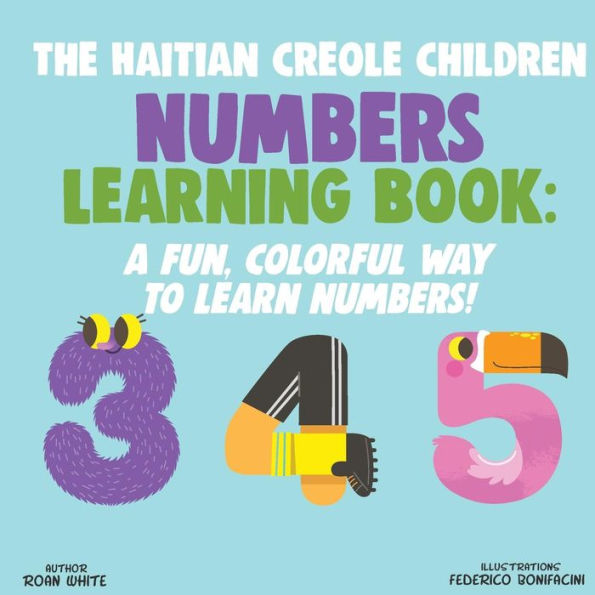 The Haitian Creole Children Numbers Learning Book : A Fun, Colorful Way To Learn Numbers!