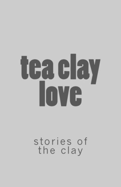 Tea Clay Love : : Stories Of The Clay