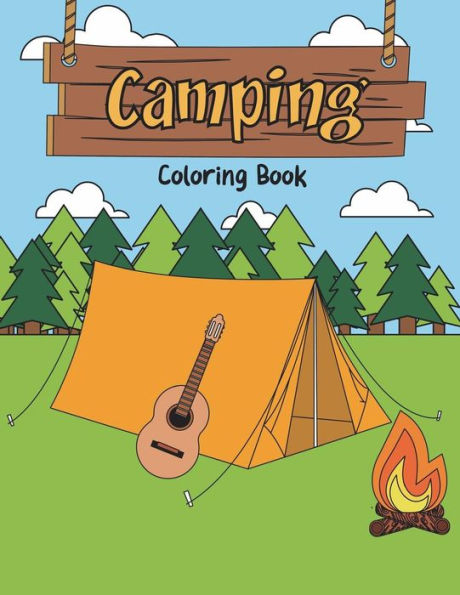 Camping Coloring Book: A Happy Camper Activity Book for Reel Cool People Who Love Road Trips in the RV, Believe Adventure is Out There, & Enjoy ... Outdoors (Kids Camping Activity Book)