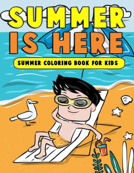 Summer Is Here: Summer Coloring Book For Kids : Summer Vacation Activity Book For Kids, Toddlers And Preschoolers With Beach Fun, Ice Cream And More Summer Scenes