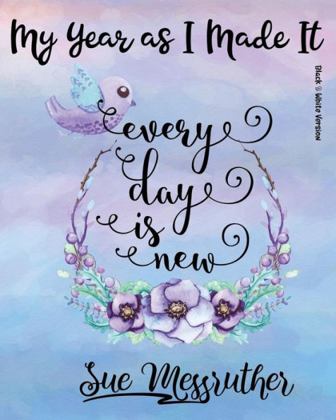 Every Day Is New (Black & White Version): Personal Memorandum Diary (My Year as I Made It)