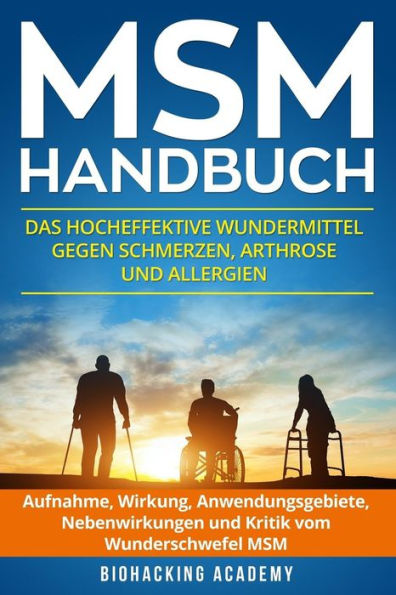 Msm Handbuch : Das Hocheffektive Wundermittel Gegen Schmerzen, Arthrose Und Allergien. Aufnahme, Wirkung, Anwendungsgebiete, Nebenwirkungen Und Kritik Vom Wunderschwefel Msm