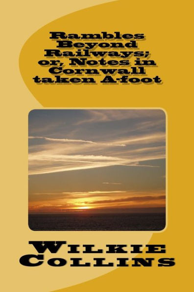 Rambles Beyond Railways; Or, Notes In Cornwall Taken A-Foot
