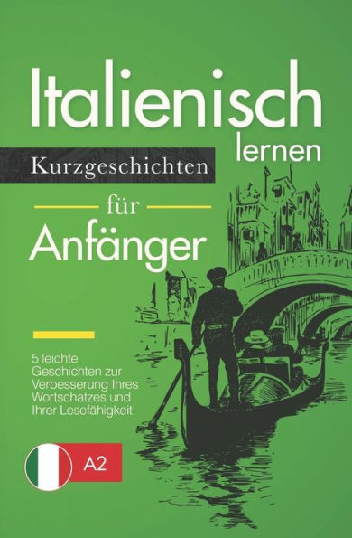 Italienisch Lernen: Kurzgeschichten f?r Anf?nger ? 5 leichte Geschichten zur Verbesserung Ihres Wortschatzes und Ihrer Lesef?higkeit (Italian Edition)