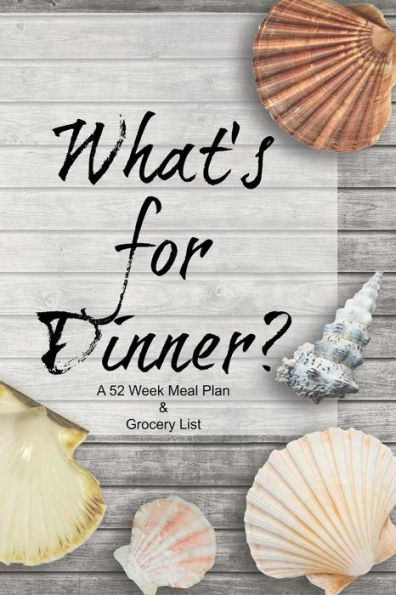 What's For Dinner? A 52 Week Meal Plan And Grocery List
