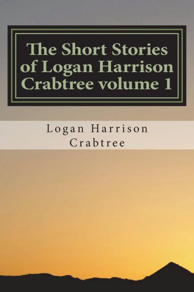 The Short Stories Of Logan Harrison Crabtree Volume 1