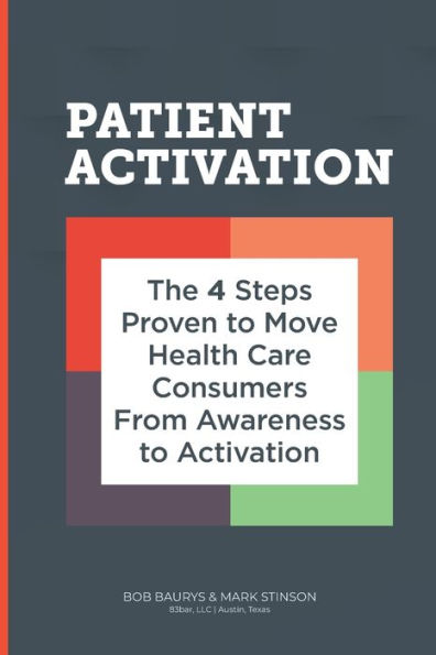 Patient Activation : 4 Steps Proven To Move Health Care Consumers From Awareness To Action