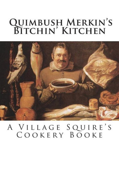 Quimbush Merkin's Bitchin' Kitchen : The Village Squire's Cookery Booke