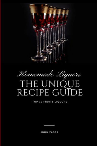 Homemade Liqueur: The Unique Recipe Guide