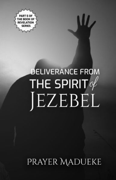 Deliverance from the Spirit of Jezebel (Deliverance by Fire)