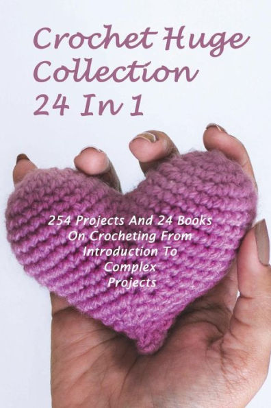 Enorme colección de crochet 24 en 1: 254 proyectos y 24 libros sobre crochet desde la introducción a proyectos complejos: (puntos de crochet, patrones de crochet, accesorios de crochet)