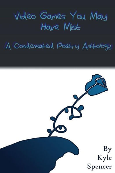 Video Games You May Have Mist : A Condensated Poetry Anthology