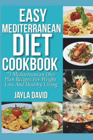 Easy Mediterranean Diet Cookbook: 75 Mediterranean Diet Plan Recipes For Weight Loss And Healthy Living