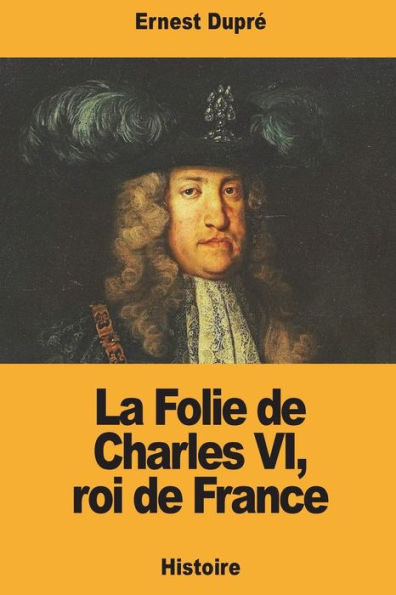 La Folie de Charles VI, roi de France (French Edition)
