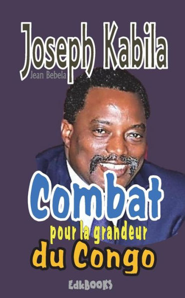 Joseph Kabila, Combat pour la grandeur du Congo (French Edition)