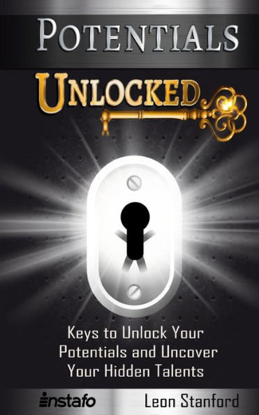Potentials Unlocked : Keys To Unlock Your Potentials And Uncover Your Hidden Talents