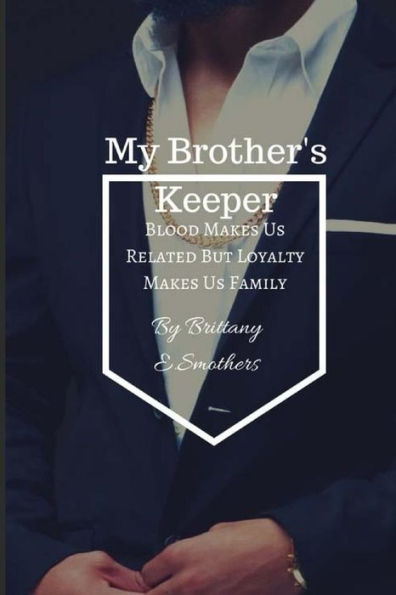 My Brother's Keeper : Blood Makes Us Related But Loyalty Makes Us Family