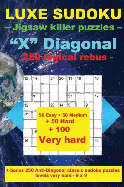 Luxe Sudoku - Jigsaw Killer Puzzles - "X" Diagonal - 250 Logical Rebus - : Large Print + 50 Easy + 50 Medium + 50 Hard + 100 Very Hard + Solutions + Bonus 250 Anti-Diagonal Classic Sudoku Puzzles Levels Very Hard - 9 X 9.