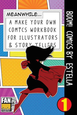Boom! Comics by Estella: A What Happens Next Comic Book For Budding Illustrators And Story Tellers (Make Your Own Comics Workbook)
