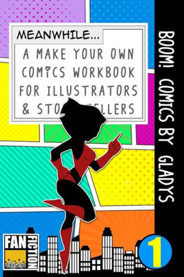 Boom! Comics by Gladys: A What Happens Next Comic Book For Budding Illustrators And Story Tellers (Make Your Own Comics Workbook)