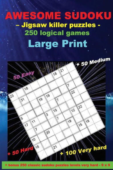 AWESOME SUDOKU - Jigsaw killer puzzles - 250 logical games: Large Print + 50 Easy + 50 Medium + 50 Hard + 100 Very hard + Solutions + bonus 250 ... very hard - 9 x 9. (PITSTOP Puzzle Bonus)