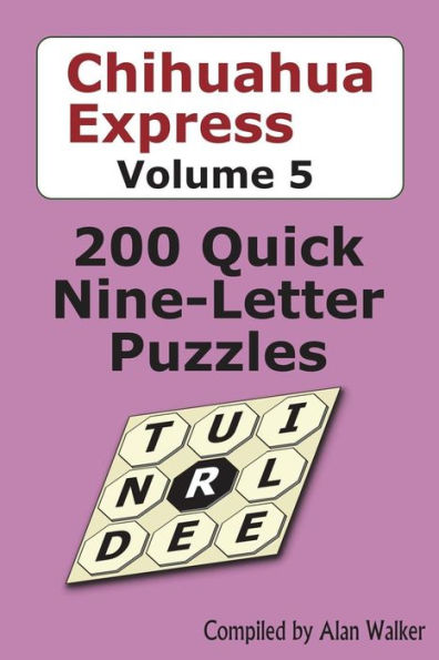 Chihuahua Express Volume 5: 200 Quick Nine-letter Puzzles