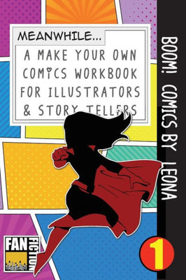Boom! Comics by Leona: A What Happens Next Comic Book For Budding Illustrators And Story Tellers (Make Your Own Comics Workbook)