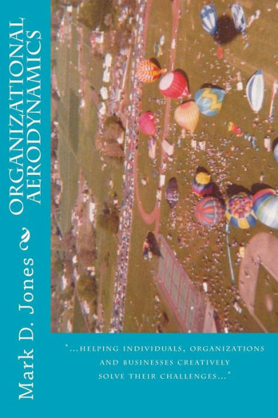 Organizational Aerodynamics : ... Helping Individuals, Organizations And Businesses Creatively Solve Their Challenges...
