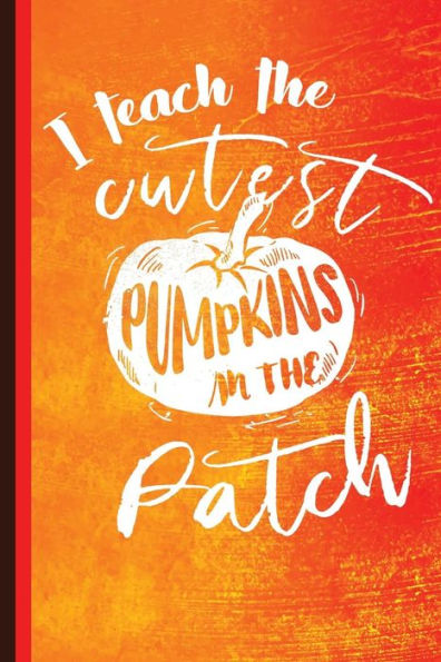 I Teach The Cutest Pumpkins In The Patch: Unique Teachers Gift, Back To School, Love Teacher, Gift For Teacher, Thank A Teacher