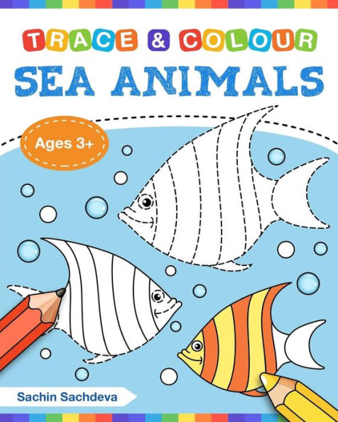 Sea Animals (Trace And Colour) : Tracing And Coloring Book Of Underwater Sea Creatures, Dolphin, Octopus, Star Fish, Crab, Sea Horse, Turtle And Many More