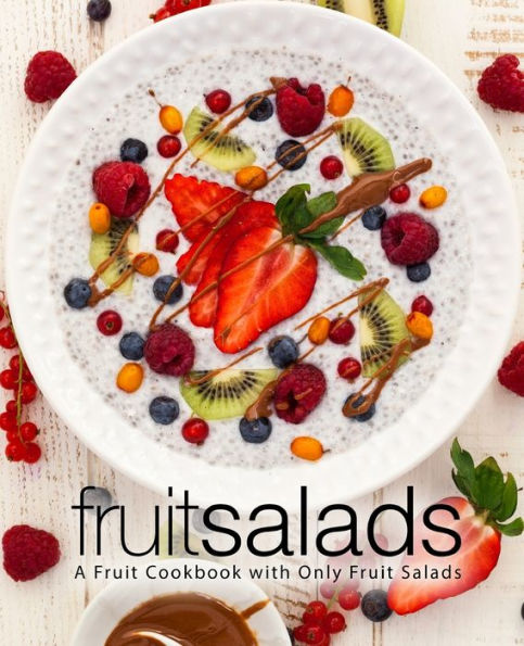 Fruit Salads: A Fruit Cookbook with Only Fruit Salads