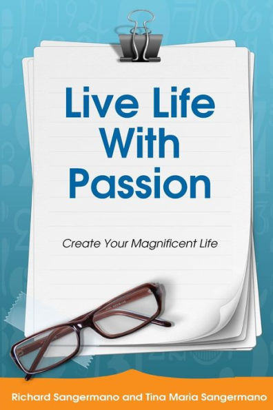 Live Life With Passion : Create Your Magnificent Life