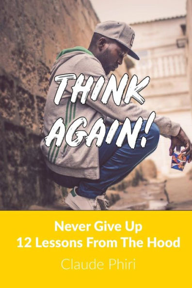 Think Again : Never Give Up - 12 Lessons From The Hood