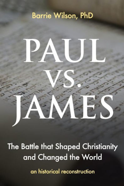 Paul Vs James : The Battle That Shaped Christianity And Changed The World