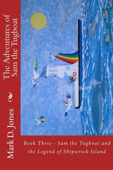 The Adventures Of Sam The Tugboat : Book Three - Sam The Tugboat And The Legend Of Shipwreck Island