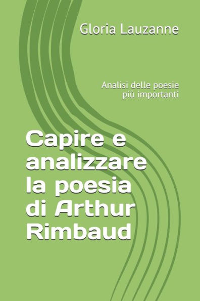 Capire e analizzare la poesia di Arthur Rimbaud: Analisi delle poesie più importanti (Italian Edition)