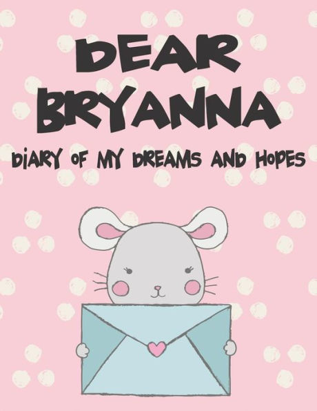 Dear Bryanna, diary of my dreams and hopes: A Girl's Thoughts (Preserve the Memory)